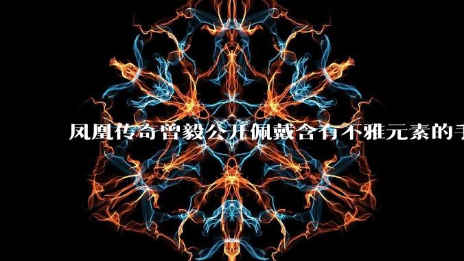 凤凰传奇曾毅公开佩戴含有不雅元素的手表，这涉嫌违法吗？如何从法律角度解读？