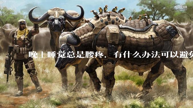 晚上睡觉总是腰疼，有什么办法可以避免？