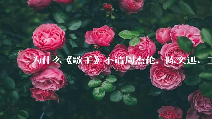 为什么《歌手》不请周杰伦、陈奕迅、王菲、张学友、孙燕姿、梁静茹、王力宏、林俊杰当节目嘉宾？