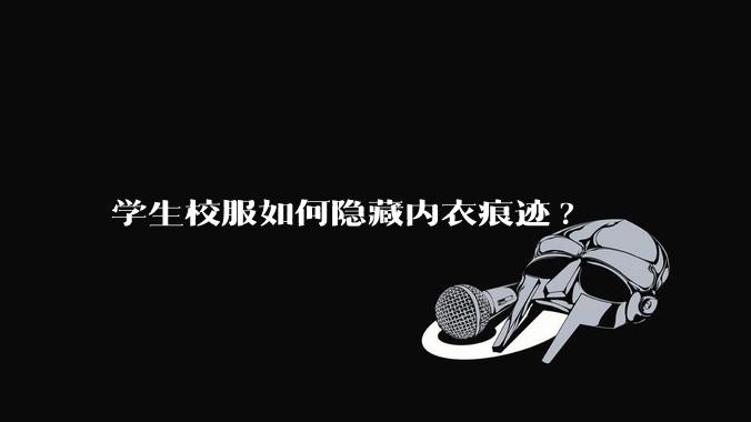 学生校服如何隐藏内衣痕迹?