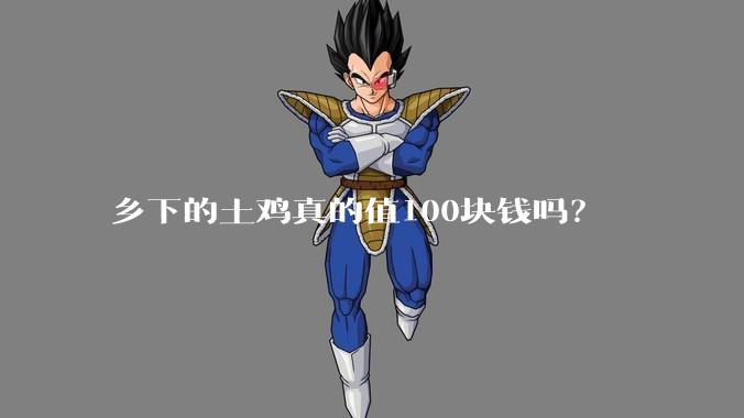 乡下的土鸡真的值100块钱吗？