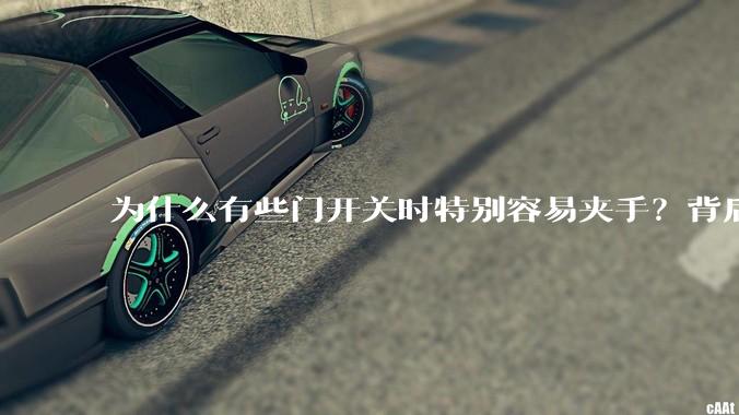 为什么有些门开关时特别容易夹手？背后的设计缺陷可能有哪些？