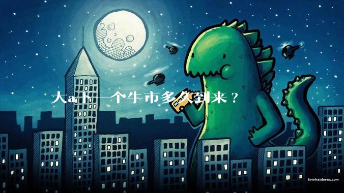 大a下一个牛市多久到来?