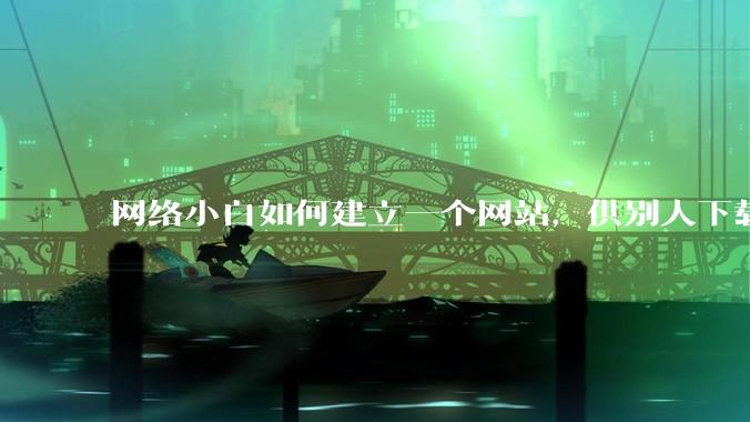 网络小白如何建立一个网站，供别人下载文件（主要是PDF和MP3）?
