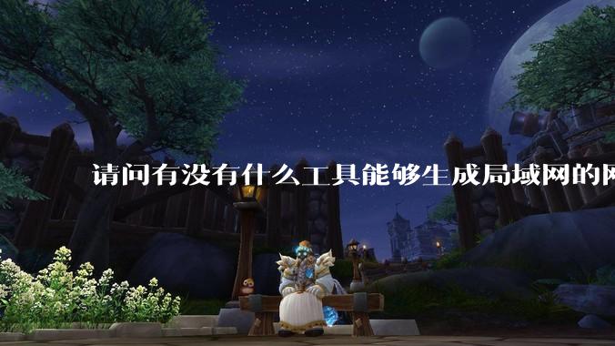 请问有没有什么工具能够生成局域网的网络拓扑结构图？