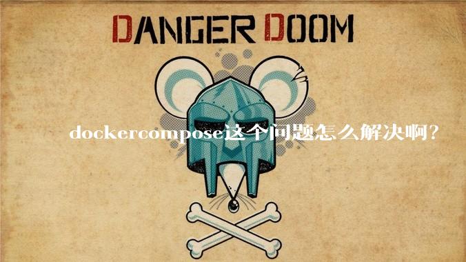 dockercompose这个问题怎么解决啊？